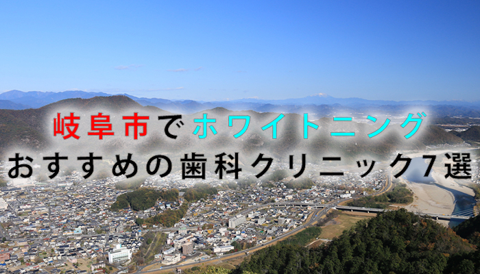 岐阜市でホワイトニングにおすすめの歯科クリニック7選【2021年版】